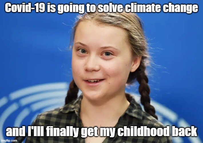 Hopeful Greta | Covid-19 is going to solve climate change; and I'lll finally get my childhood back | image tagged in greta thunberg | made w/ Imgflip meme maker