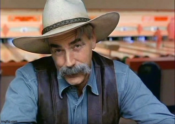 Sam Elliott special kind of stupid | . | image tagged in sam elliott special kind of stupid | made w/ Imgflip meme maker