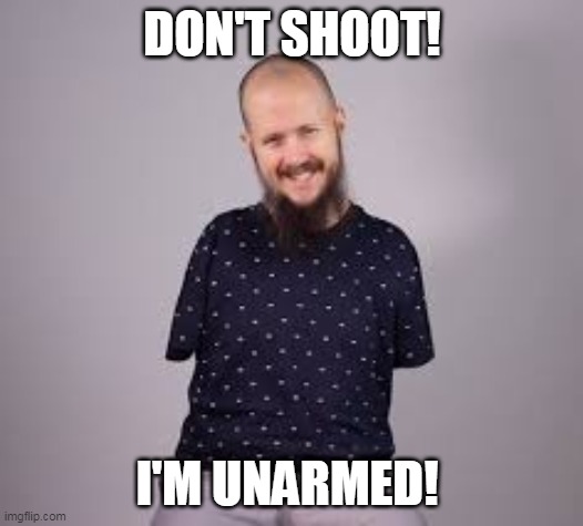 DON'T SHOOT! I'M UNARMED! | made w/ Imgflip meme maker