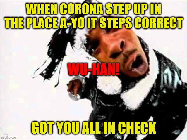 WHEN CORONA STEP UP IN THE PLACE A-YO IT STEPS CORRECT; WU-HAN! GOT YOU ALL IN CHECK | image tagged in coronavirus,covid-19 | made w/ Imgflip meme maker
