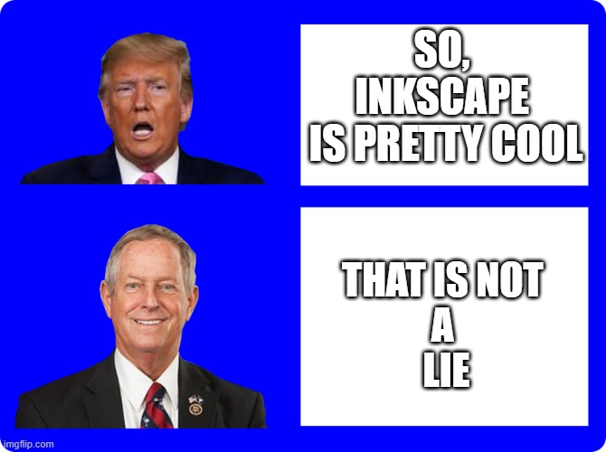 Donald Trump, Joe Wilson | SO, 
INKSCAPE 
IS PRETTY COOL; THAT IS NOT 
A 
LIE | image tagged in meme,donald trump approves | made w/ Imgflip meme maker