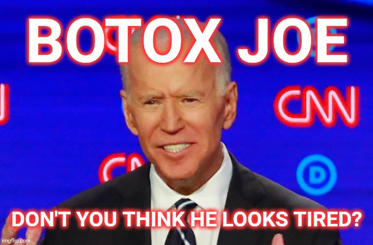 Botox Joe | BOTOX JOE; DON'T YOU THINK HE LOOKS TIRED? | image tagged in botox,joe biden,tired,hairsniffer | made w/ Imgflip meme maker