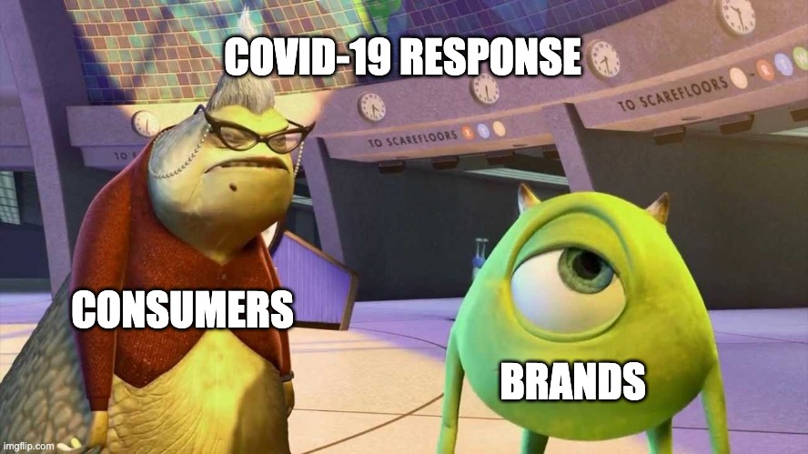 How consumers are watching brands during COV-19. | COVID-19 RESPONSE; CONSUMERS; BRANDS | image tagged in covid-19 | made w/ Imgflip meme maker