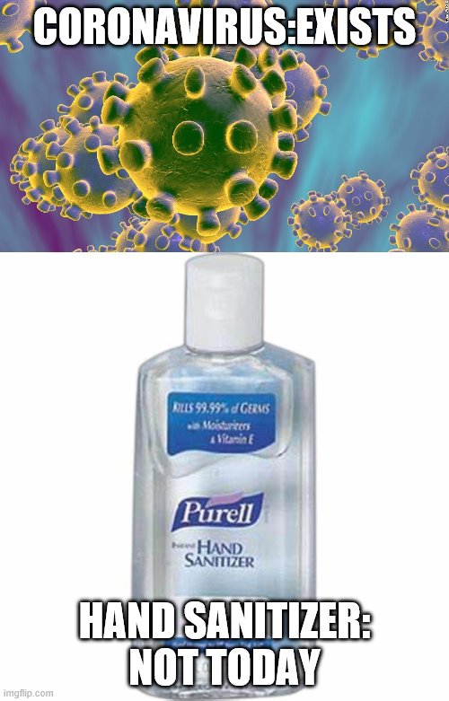 CORONAVIRUS:EXISTS; HAND SANITIZER: NOT TODAY | image tagged in coronavirus,hand sanitizer | made w/ Imgflip meme maker