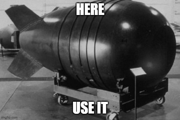 Nuclear Bomb | HERE USE IT | image tagged in nuclear bomb | made w/ Imgflip meme maker