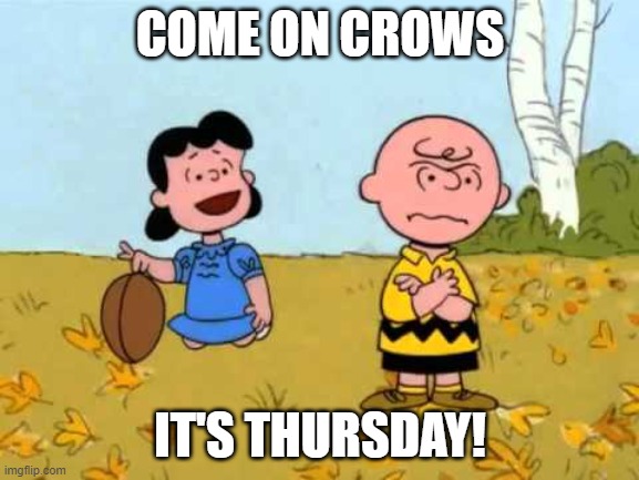 Lucy football and Charlie Brown | COME ON CROWS; IT'S THURSDAY! | image tagged in lucy football and charlie brown | made w/ Imgflip meme maker