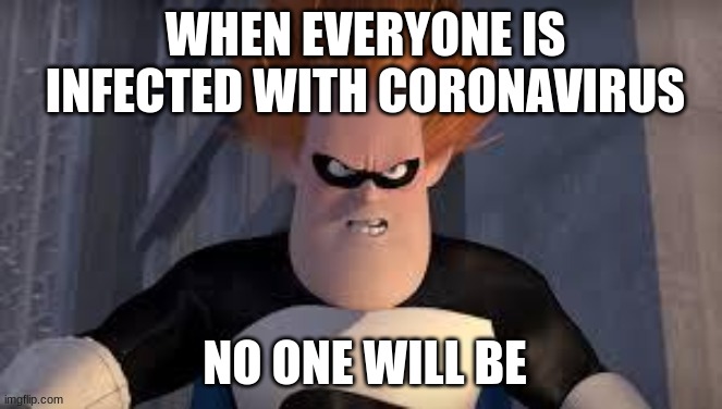 Syndrome Incredibles | WHEN EVERYONE IS INFECTED WITH CORONAVIRUS; NO ONE WILL BE | image tagged in syndrome incredibles | made w/ Imgflip meme maker