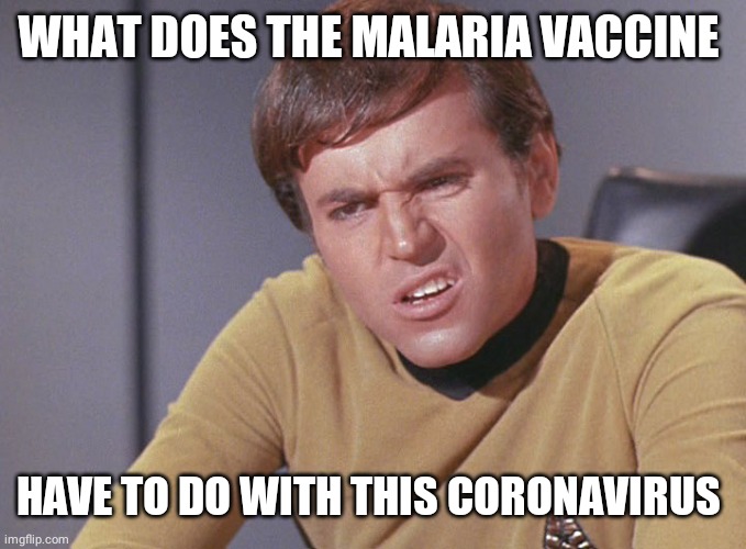 confused-chekov | WHAT DOES THE MALARIA VACCINE; HAVE TO DO WITH THIS CORONAVIRUS | image tagged in confused-chekov | made w/ Imgflip meme maker