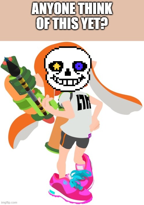 ANYONE THINK OF THIS YET? | image tagged in sans undertale,inkling,splatoon,undertale au | made w/ Imgflip meme maker