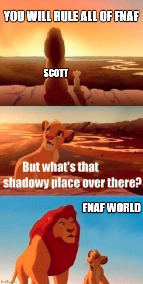 Simba Shadowy Place Meme | YOU WILL RULE ALL OF FNAF; SCOTT; FNAF WORLD | image tagged in memes,simba shadowy place | made w/ Imgflip meme maker