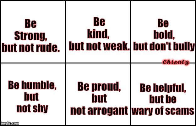 Be strong | Be 
bold,
but don't bully; Be kind, 
but not weak. Be Strong,
but not rude. 𝓒𝓱𝓲𝓪𝓷𝓽𝔂; Be helpful,
but be wary of scams; Be proud,
but not arrogant; Be humble,
but 
not shy | image tagged in lives matter | made w/ Imgflip meme maker