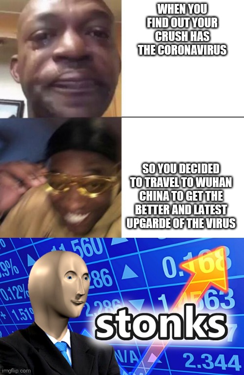 logic | WHEN YOU FIND OUT YOUR CRUSH HAS THE CORONAVIRUS; SO YOU DECIDED TO TRAVEL TO WUHAN CHINA TO GET THE BETTER AND LATEST UPGARDE OF THE VIRUS | image tagged in crush,stonks,not stonks,youtube,reddit,twitter | made w/ Imgflip meme maker