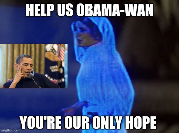 Help Me Obi-Wan, You're our only hope. | HELP US OBAMA-WAN; YOU'RE OUR ONLY HOPE | image tagged in help me obi-wan you're our only hope | made w/ Imgflip meme maker