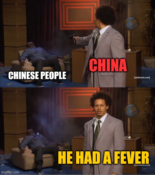 These morons are actually murdering their own people | CHINA; CHINESE PEOPLE; HE HAD A FEVER | image tagged in memes,who killed hannibal | made w/ Imgflip meme maker