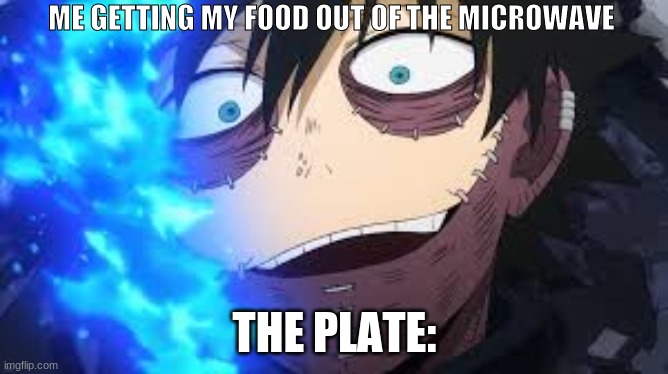 ME GETTING MY FOOD OUT OF THE MICROWAVE; THE PLATE: | image tagged in my hero academia,anime,villain | made w/ Imgflip meme maker