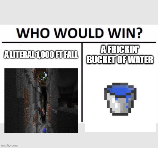 Who Would Win? | A LITERAL 1,000 FT FALL; A FRICKIN' BUCKET OF WATER | image tagged in memes,who would win | made w/ Imgflip meme maker