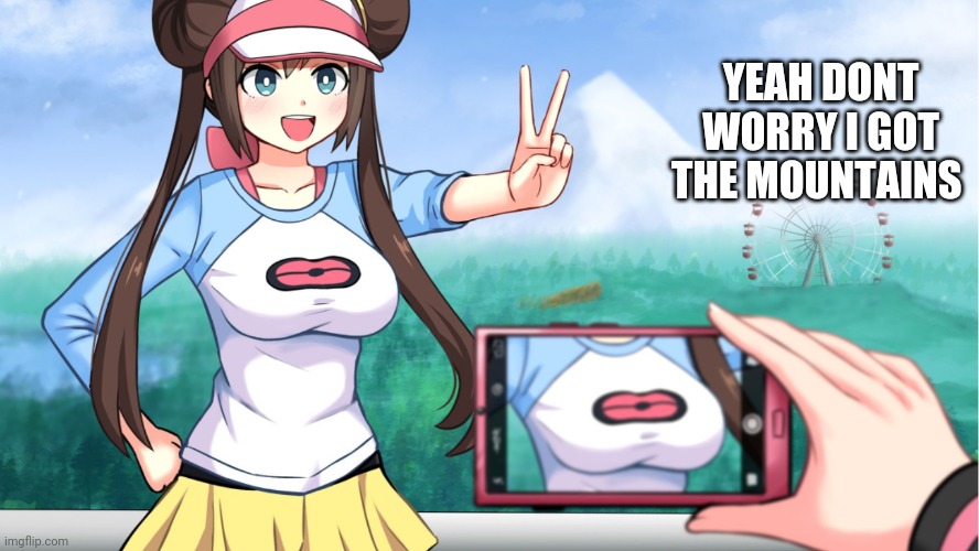 Picturesque | YEAH DONT WORRY I GOT THE MOUNTAINS | image tagged in anime boobs,boobs | made w/ Imgflip meme maker