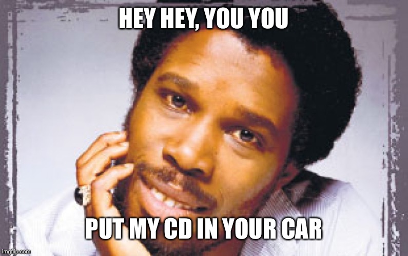 Billy Ocean  | HEY HEY, YOU YOU; PUT MY CD IN YOUR CAR | image tagged in billy ocean | made w/ Imgflip meme maker