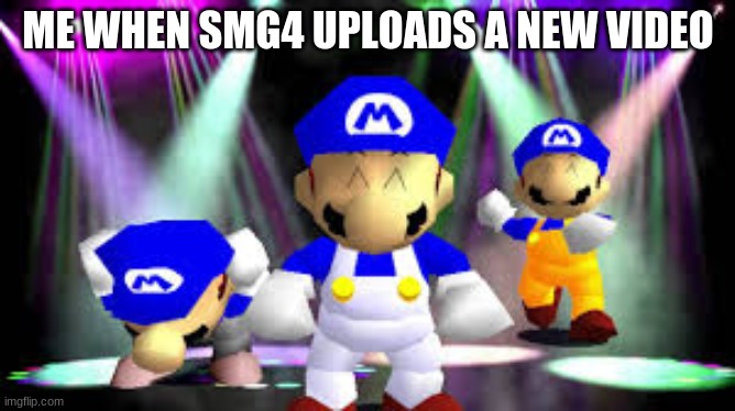 Yeee. | ME WHEN SMG4 UPLOADS A NEW VIDEO | made w/ Imgflip meme maker