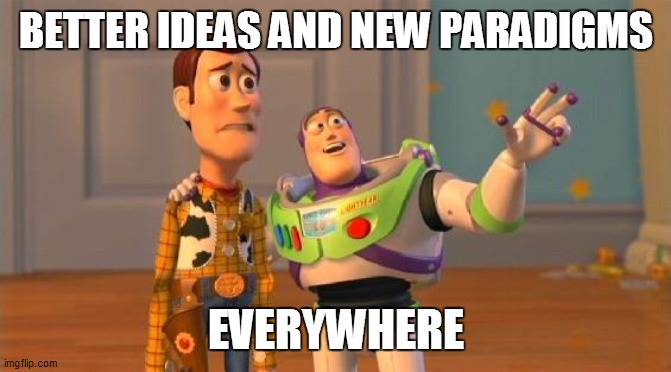 TOYSTORY EVERYWHERE |  BETTER IDEAS AND NEW PARADIGMS; EVERYWHERE | image tagged in toystory everywhere | made w/ Imgflip meme maker