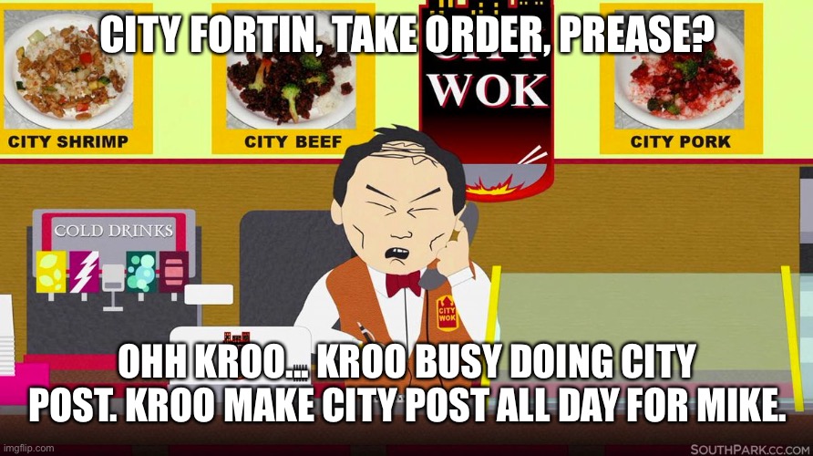 CITY FORTIN, TAKE ORDER, PREASE? OHH KROO... KROO BUSY DOING CITY POST. KROO MAKE CITY POST ALL DAY FOR MIKE. | made w/ Imgflip meme maker