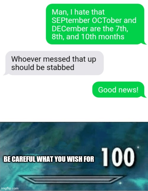BE CAREFUL WHAT YOU WISH FOR | image tagged in skyrim 100 blank | made w/ Imgflip meme maker