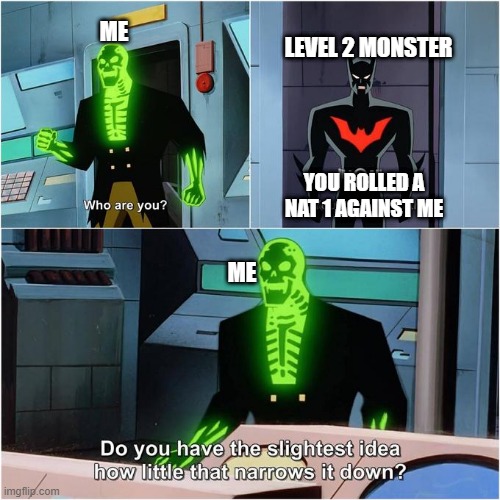 My DND experience so far... | ME; LEVEL 2 MONSTER; YOU ROLLED A NAT 1 AGAINST ME; ME | image tagged in do you have the slightest idea how little that narrows it down,dnd | made w/ Imgflip meme maker