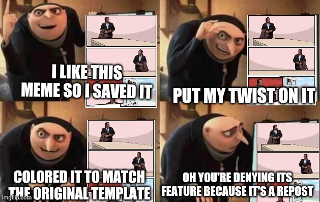 Discolu's Failed Plan | I LIKE THIS MEME SO I SAVED IT; PUT MY TWIST ON IT; OH YOU'RE DENYING ITS FEATURE BECAUSE IT'S A REPOST; COLORED IT TO MATCH THE ORIGINAL TEMPLATE | image tagged in gru's plan,original meme,repost police,imgflip mods,discolu | made w/ Imgflip meme maker