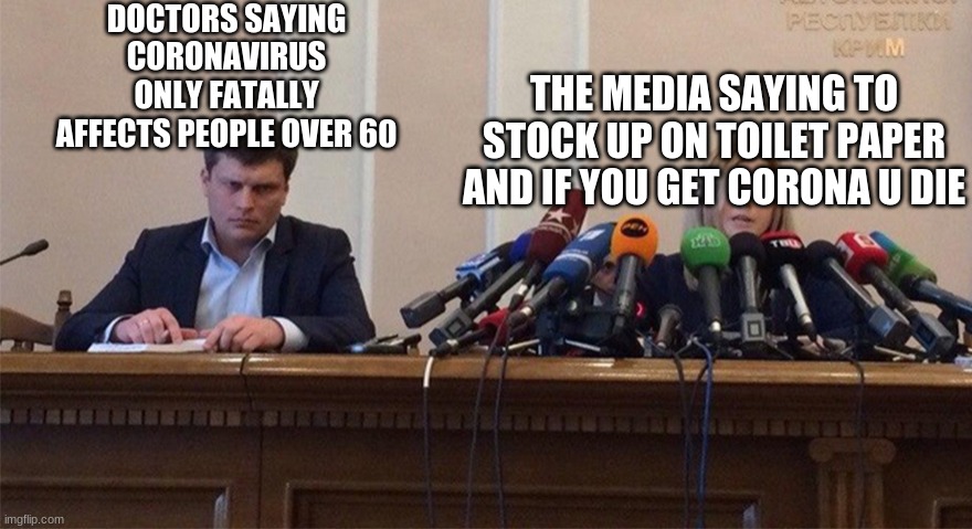 Man and woman microphone | DOCTORS SAYING CORONAVIRUS ONLY FATALLY AFFECTS PEOPLE OVER 60; THE MEDIA SAYING TO STOCK UP ON TOILET PAPER AND IF YOU GET CORONA U DIE | image tagged in man and woman microphone | made w/ Imgflip meme maker