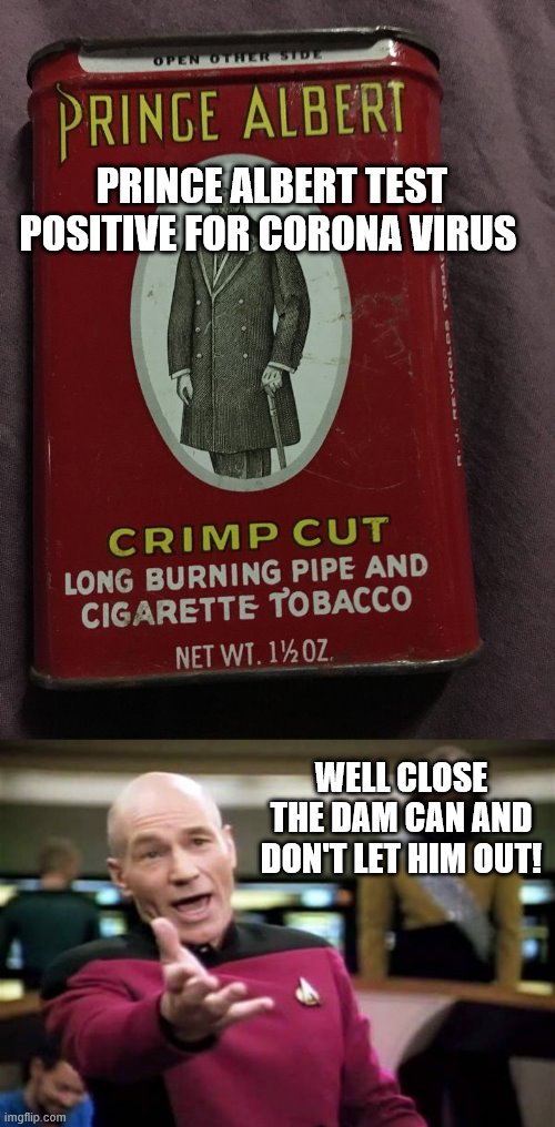 Prince albert in a can | PRINCE ALBERT TEST POSITIVE FOR CORONA VIRUS; WELL CLOSE THE DAM CAN AND DON'T LET HIM OUT! | image tagged in memes,picard wtf | made w/ Imgflip meme maker