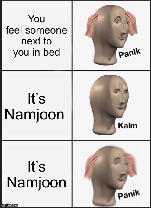 Panik Kalm Panik Meme | You feel someone next to you in bed; It’s Namjoon; It’s Namjoon | image tagged in memes,panik kalm panik | made w/ Imgflip meme maker