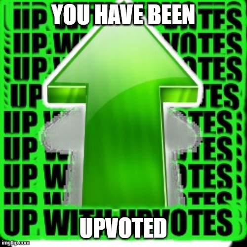 upvote | YOU HAVE BEEN UPVOTED | image tagged in upvote | made w/ Imgflip meme maker