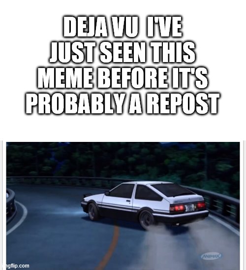 when u see a repost | DEJA VU  I'VE JUST SEEN THIS MEME BEFORE IT'S PROBABLY A REPOST | image tagged in deja vu room for text | made w/ Imgflip meme maker