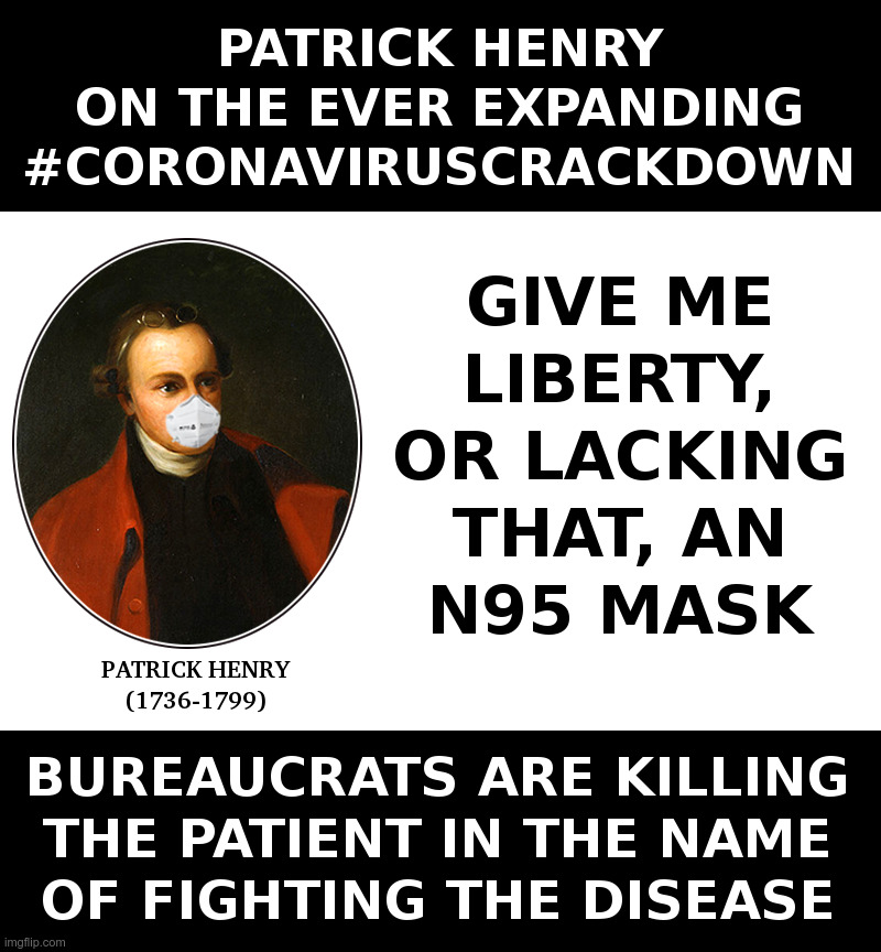 The Ever Expanding #CoronavirusCrackdown | image tagged in patrick henry,liberty,bureaucrats,coronavirus,shutdown,everything | made w/ Imgflip meme maker