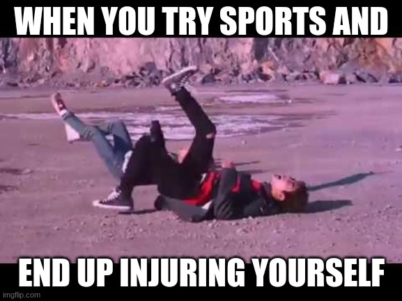 BTS Not Today Screenshot | WHEN YOU TRY SPORTS AND; END UP INJURING YOURSELF | image tagged in bts not today screenshot | made w/ Imgflip meme maker