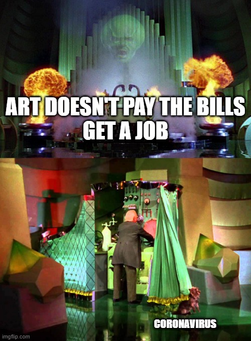The Man Behind the Curtain | ART DOESN'T PAY THE BILLS
GET A JOB; CORONAVIRUS | image tagged in coronavirus | made w/ Imgflip meme maker