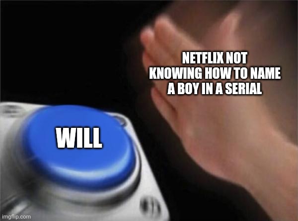Blank Nut Button Meme | NETFLIX NOT KNOWING HOW TO NAME A BOY IN A SERIAL; WILL | image tagged in memes,blank nut button | made w/ Imgflip meme maker
