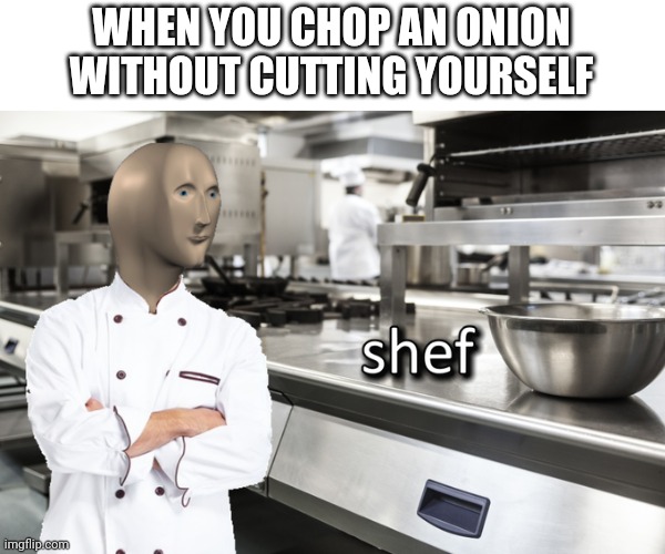 Meme Man Shef | WHEN YOU CHOP AN ONION WITHOUT CUTTING YOURSELF | image tagged in meme man shef | made w/ Imgflip meme maker