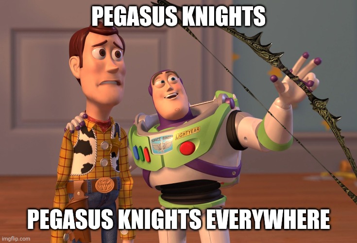 Hector Mode in a nutshell, from enemy units' perspective | PEGASUS KNIGHTS; PEGASUS KNIGHTS EVERYWHERE | image tagged in x x everywhere | made w/ Imgflip meme maker