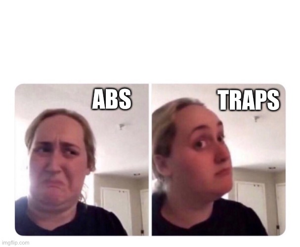 No yes lady | TRAPS; ABS | image tagged in no yes lady | made w/ Imgflip meme maker