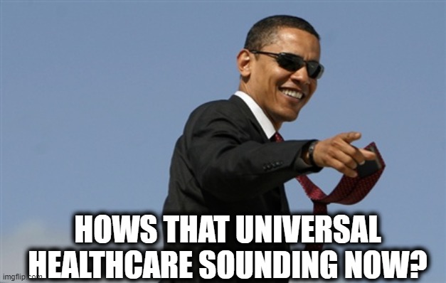 Cool Obama Meme | HOWS THAT UNIVERSAL HEALTHCARE SOUNDING NOW? | image tagged in memes,cool obama | made w/ Imgflip meme maker