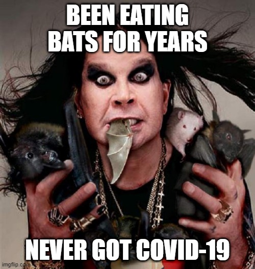 Them's Good Eatin' | BEEN EATING BATS FOR YEARS; NEVER GOT COVID-19 | image tagged in ozzy | made w/ Imgflip meme maker