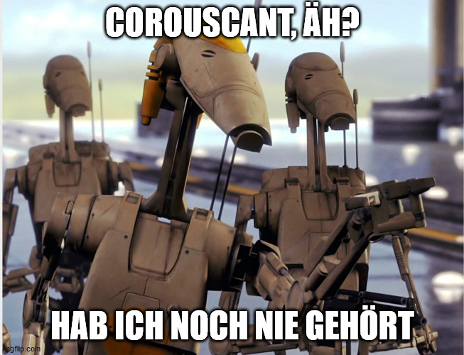 COROUSCANT, ÄH? HAB ICH NOCH NIE GEHÖRT | made w/ Imgflip meme maker