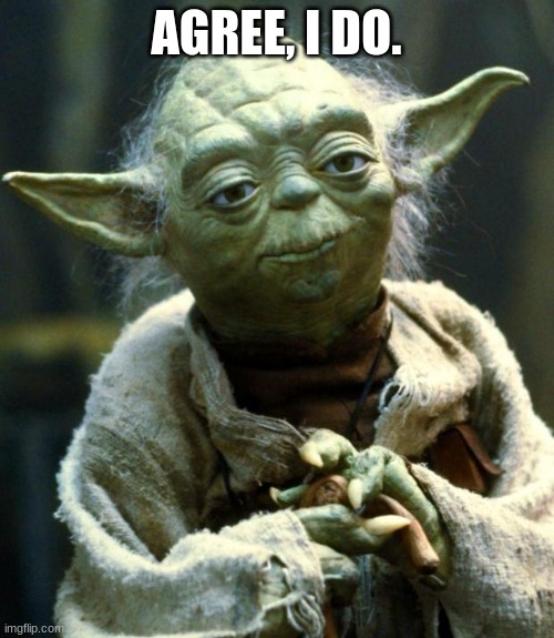 Star Wars Yoda Meme | AGREE, I DO. | image tagged in memes,star wars yoda | made w/ Imgflip meme maker
