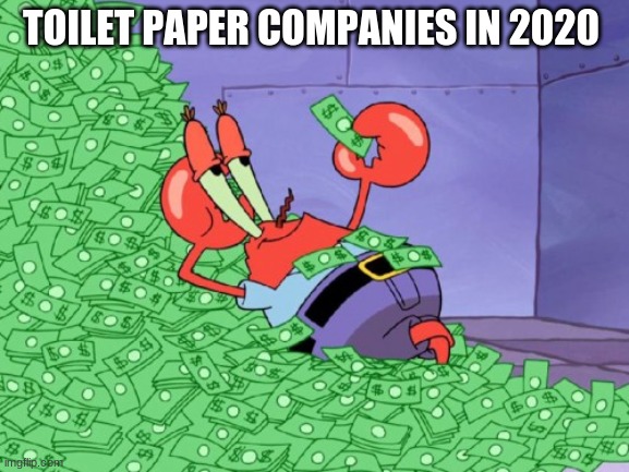 mr krabs money | TOILET PAPER COMPANIES IN 2020 | image tagged in mr krabs money | made w/ Imgflip meme maker