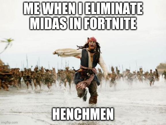 Jack Sparrow Being Chased Meme | ME WHEN I ELIMINATE MIDAS IN FORTNITE; HENCHMEN | image tagged in memes,jack sparrow being chased | made w/ Imgflip meme maker