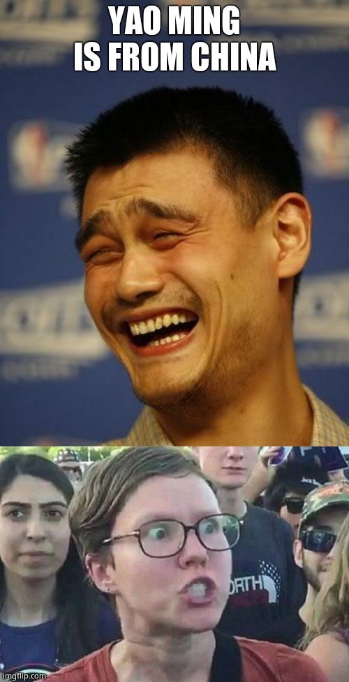 YAO MING IS FROM CHINA | image tagged in yao ming,triggered liberal | made w/ Imgflip meme maker