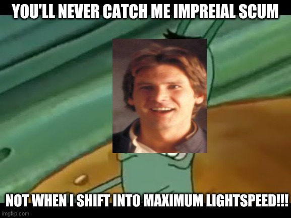 MAXIMUM OVERDRIVE!!!! | YOU'LL NEVER CATCH ME IMPREIAL SCUM; NOT WHEN I SHIFT INTO MAXIMUM LIGHTSPEED!!! | image tagged in maximum overdrive | made w/ Imgflip meme maker