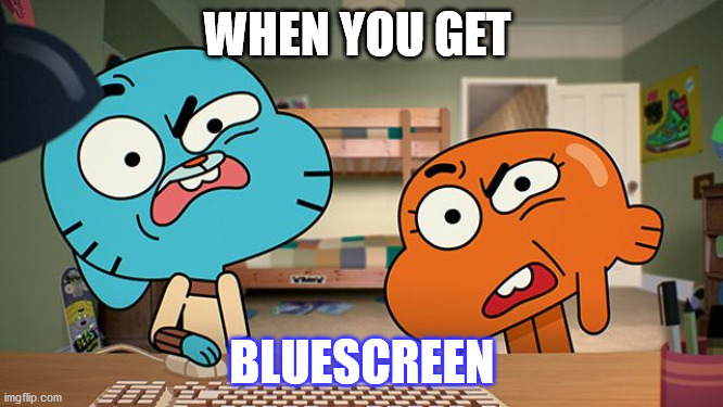 gumball | WHEN YOU GET; BLUESCREEN | image tagged in gumball | made w/ Imgflip meme maker