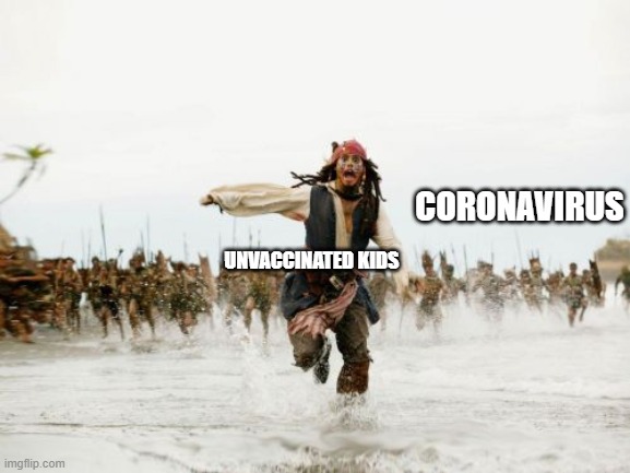 Jack Sparrow Being Chased | CORONAVIRUS; UNVACCINATED KIDS | image tagged in memes,jack sparrow being chased | made w/ Imgflip meme maker